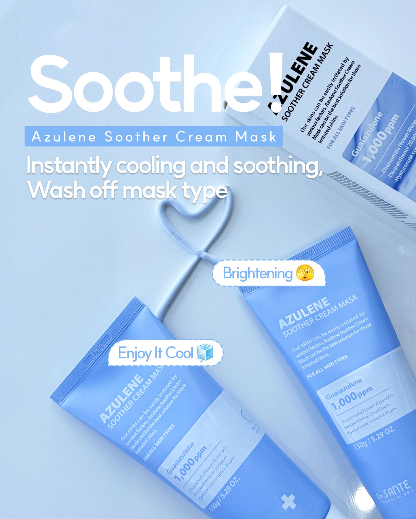 Dr. Sante Azulene Soother Cream Mask 50g / 150g (1.76 oz / 5.29 oz)

Deep Calming &amp; Hydrating Wash-Off Cream Mask for Sensitive Skin

A rich cream-type wash-off mask specially formulated for sensitive, dry, and dehydrated skin, featuring 62% chamomile flower water instead of purified water for gentle yet effective soothing care.

Enriched with 1,000 ppm of guaiazulene, 20,000 ppm of dexpanthenol, and 8 types of hyaluronic acid, this intensive moisturizing mask helps calm irritation, strengthen the skin 